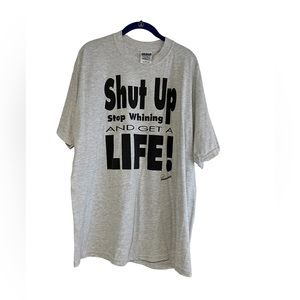 Shut up Stop Whining and get a Life Tee Shirt XL.  NWOT